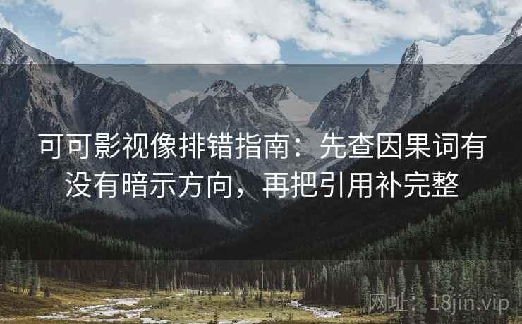 可可影视像排错指南：先查因果词有没有暗示方向，再把引用补完整
