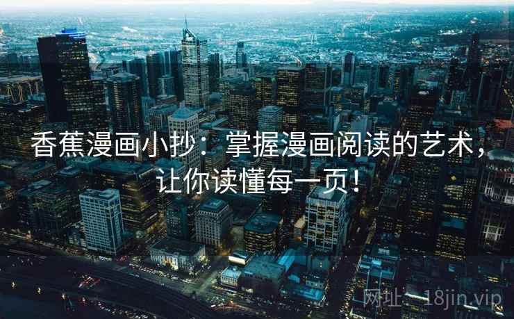 香蕉漫画小抄:掌握漫画阅读的艺术,让你读懂每一页! 香蕉漫画小抄:掌握漫画阅读的艺术,让你读懂每一页!