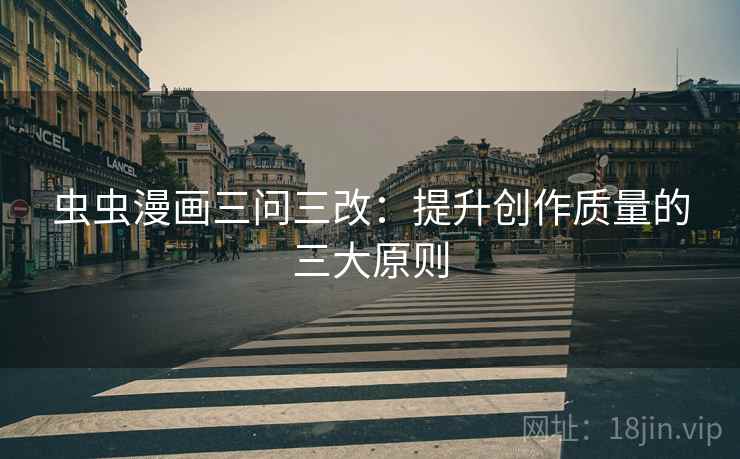 虫虫漫画三问三改：提升创作质量的三大原则